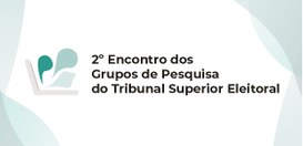 Escola Judiciária Eleitoral do TSE promove II Encontro dos Grupos de Pesquisa