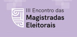 III Encontro Nacional de Magistradas Integrantes de Cortes Eleitorais