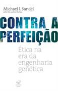 Capa do livro "Contra a perfeição - ética na era da engenharia genética", de Michael J. Sandel.