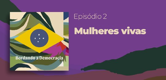 Podcast Bordando a Democracia - Mulheres Vivas - 13.03.2026