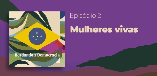 Podcast Bordando a Democracia - Mulheres Vivas - 13.03.2026