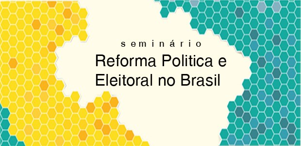 Seminário Reforma Política e Eleitoral no Brasil