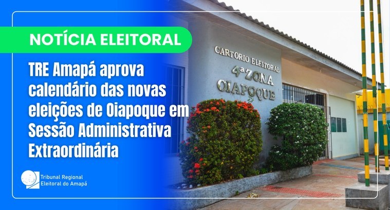 TRE Amapá aprova calendário das novas eleições de Oiapoque TRE Amapá aprova calendário das novas eleições de Oiapoque