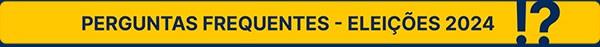 Banner Perguntas Frequentes Eleições 2024