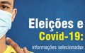 Eleições e Covid-19: informações selecionadas