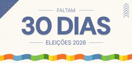 Faltam 30 dias  - Eleições 2026