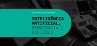 Seminário internacional - Inteligência artificial, democracia e eleições - 07.05.2024
