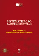 Sistematização das Normas Eleitorais – Eixo Temático II: Justiça Eleitoral e Temas Correlatos